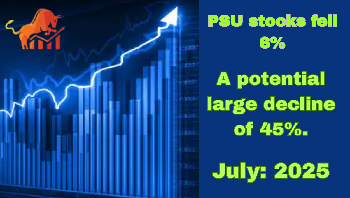 PSU stock dropped market 6% potential large decline of 45%. full detail in 2025