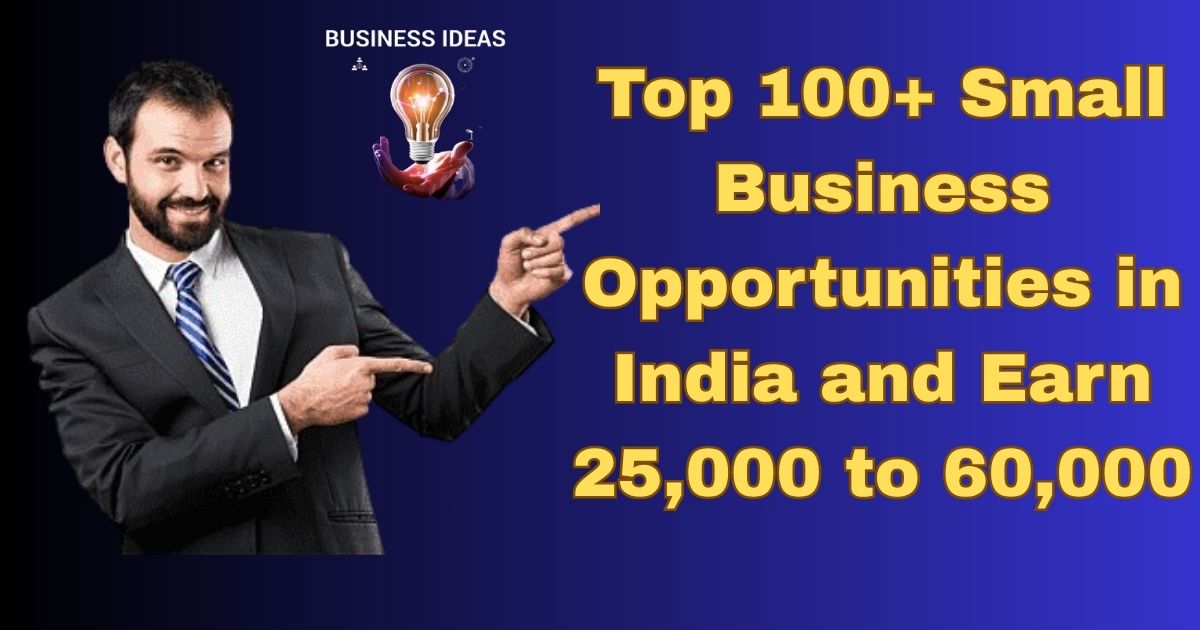All Types of Business Ideas 2025: भारत में लॉन्च होने वाले शीर्ष 100+लघु व्यवसाय और 25,000 से 60,000 के बीच कमाएँ