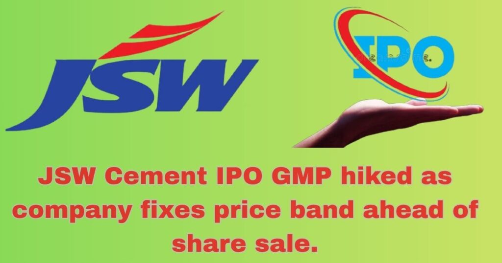 JSW CEMENT IPO GMP 2025: कंपनी ने शेयर बिक्री से पहले मूल्य बैंड तय किया, जेएसडब्ल्यू सीमेंट का आईपीओ जीएमपी बढ़ा।