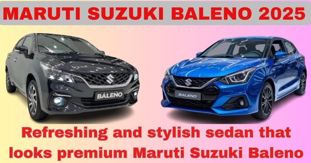 MARUTI SUZUKI BALENO 2025 एक ताज़ा और स्टाइलिश सेडान जो प्रीमियम लगती है मारुति सुजुकी बलेनो